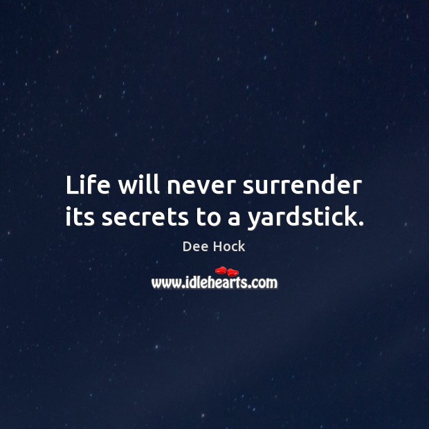 Life will never surrender its secrets to a yardstick. Dee Hock Picture Quote
