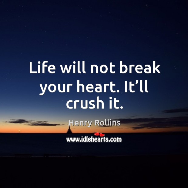 Life will not break your heart. It’ll crush it. Henry Rollins Picture Quote