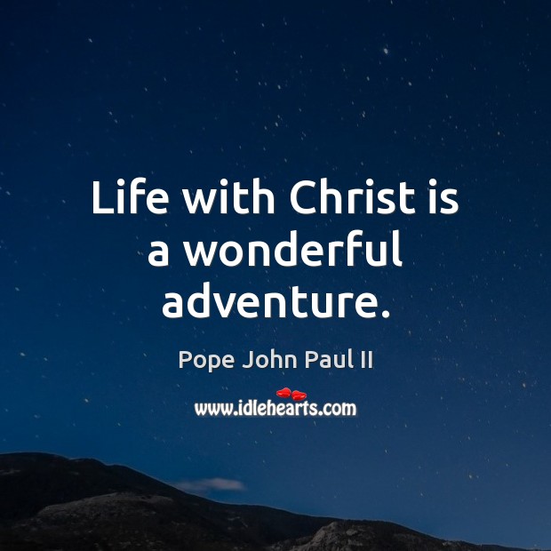 Life with Christ is a wonderful adventure. Pope John Paul II Picture Quote