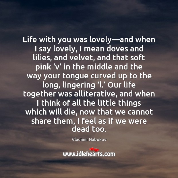 Life with you was lovely—and when I say lovely, I mean Vladimir Nabokov Picture Quote