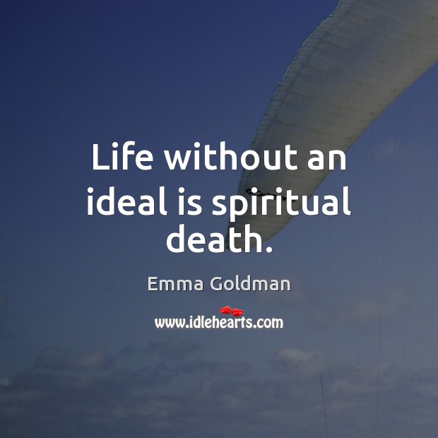 Life without an ideal is spiritual death. Emma Goldman Picture Quote