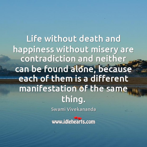 Life without death and happiness without misery are contradiction and neither can Swami Vivekananda Picture Quote