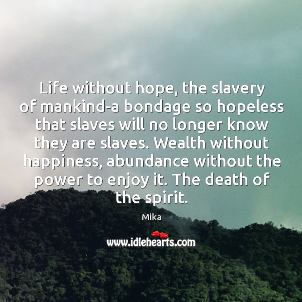 Life without hope, the slavery of mankind-a bondage so hopeless that slaves Mika Picture Quote