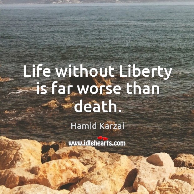 Life without liberty is far worse than death. Hamid Karzai Picture Quote