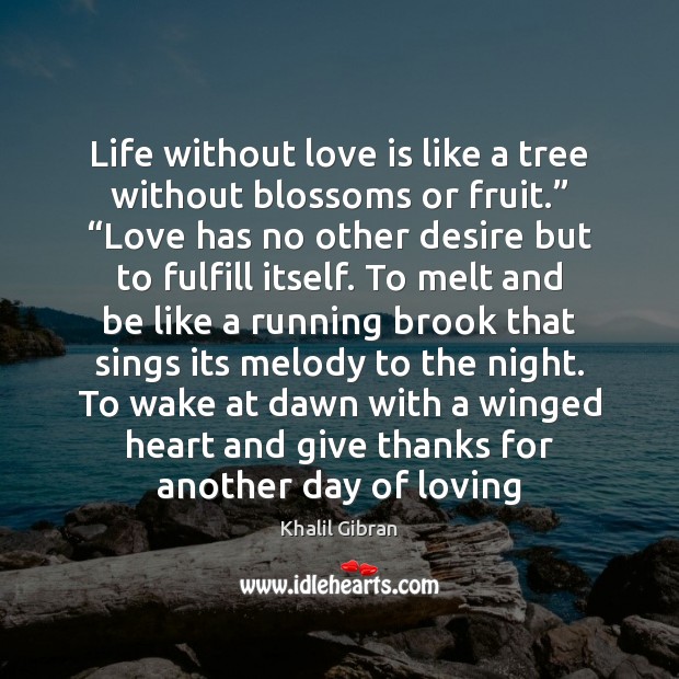 Life without love is like a tree without blossoms or fruit.” “Love Khalil Gibran Picture Quote
