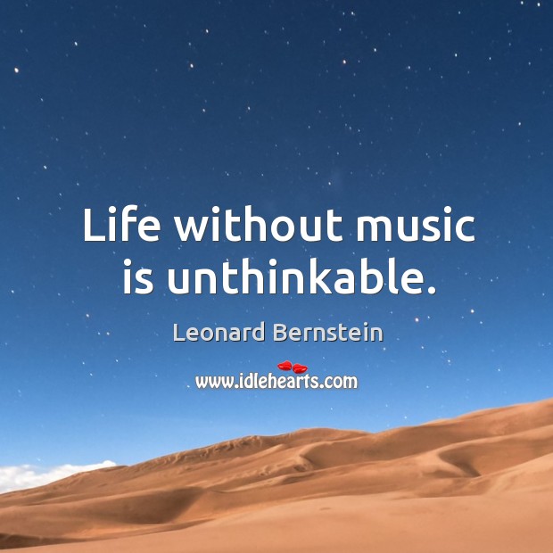 Life without music is unthinkable. Leonard Bernstein Picture Quote