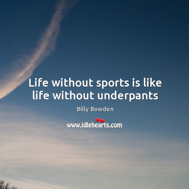 Life without sports is like life without underpants Image