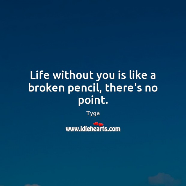 Life without you is like a broken pencil, there’s no point. Life Without You Quotes Image