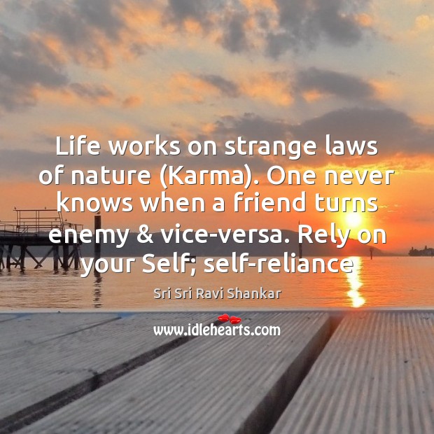 Life works on strange laws of nature (Karma). One never knows when Enemy Quotes Image