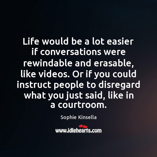 Life would be a lot easier if conversations were rewindable and erasable, Sophie Kinsella Picture Quote