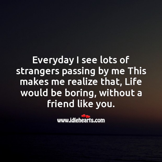 Life would be boring, without a friend like you. Life Messages Image