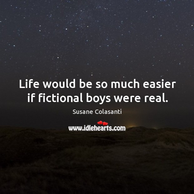 Life would be so much easier if fictional boys were real. Image