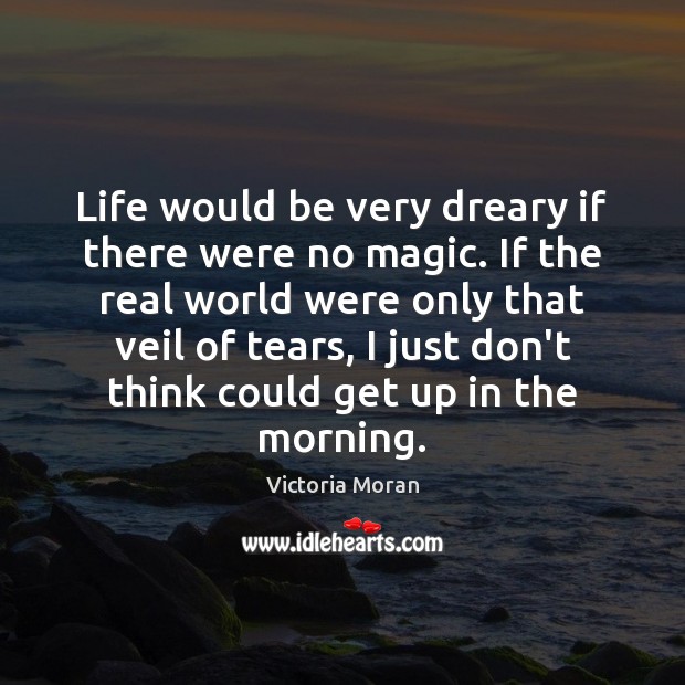 Life would be very dreary if there were no magic. If the Victoria Moran Picture Quote