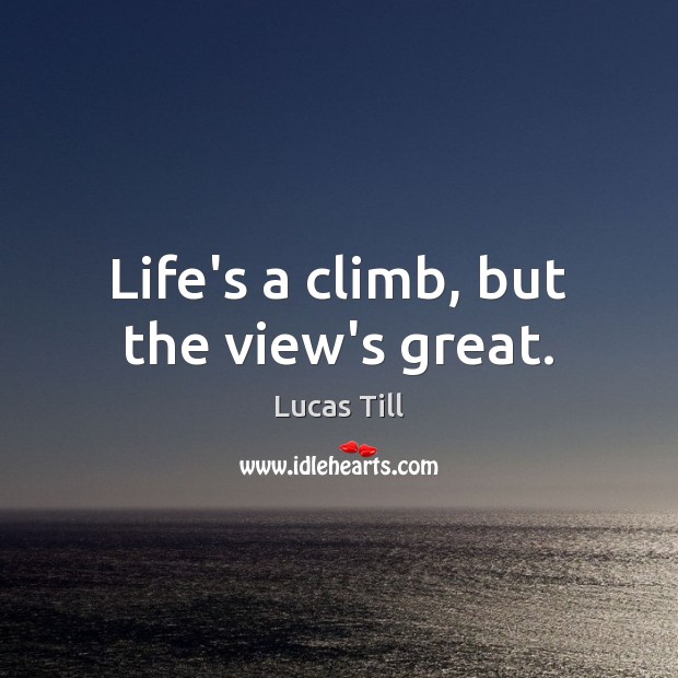 Life’s a climb, but the view’s great. Image