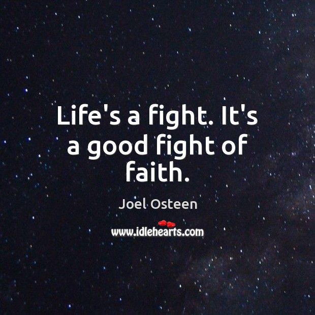 Life’s a fight. It’s a good fight of faith. Joel Osteen Picture Quote