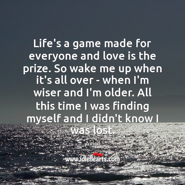 Life’s a game made for everyone and love is the prize. So Avicii Picture Quote