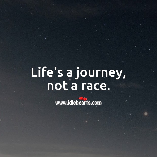 Life’s a journey, not a race. Life Quotes Image