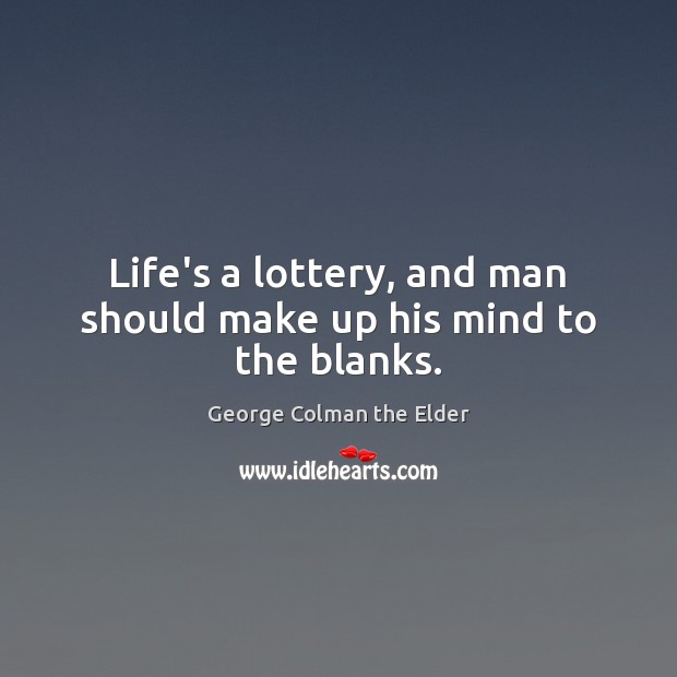 Life’s a lottery, and man should make up his mind to the blanks. Image