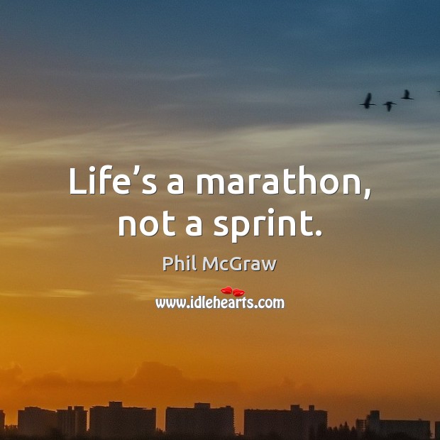 Life’s a marathon, not a sprint. Phil McGraw Picture Quote