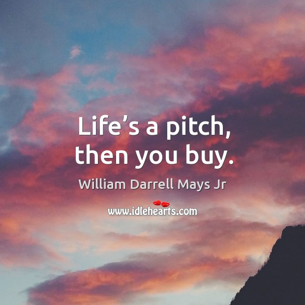 Life’s a pitch, then you buy. Image