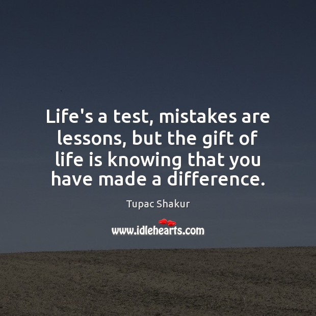 Life’s a test, mistakes are lessons, but the gift of life is Tupac Shakur Picture Quote