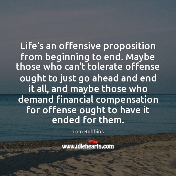 Life’s an offensive proposition from beginning to end. Maybe those who can’t Image