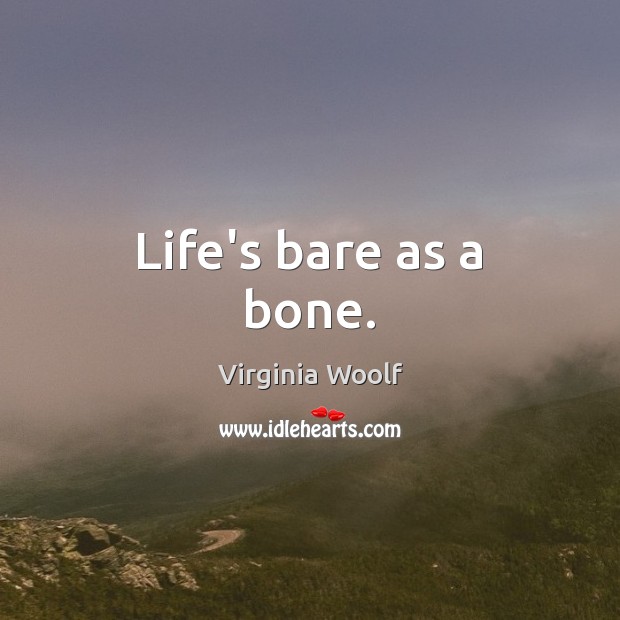 Life’s bare as a bone. Virginia Woolf Picture Quote