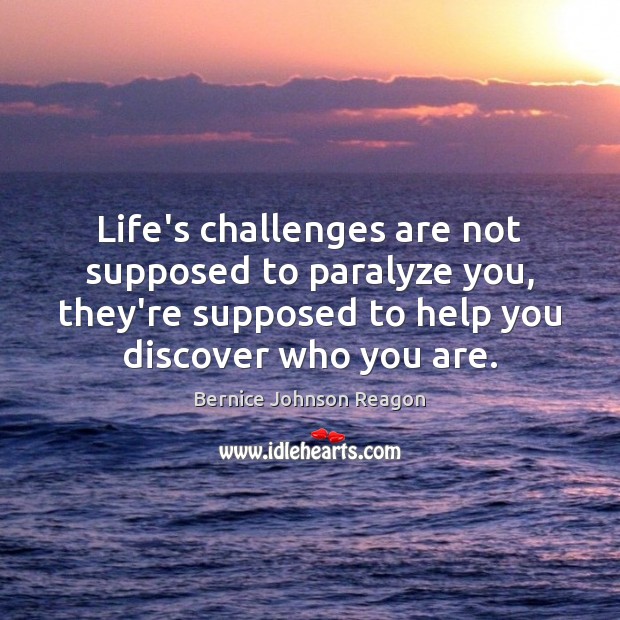 Life’s challenges are not supposed to paralyze you, they’re supposed to help Bernice Johnson Reagon Picture Quote