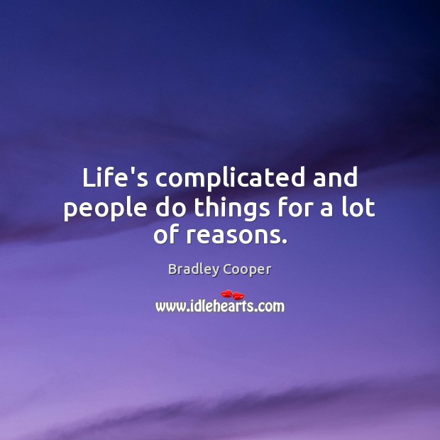 Life’s complicated and people do things for a lot of reasons. Bradley Cooper Picture Quote