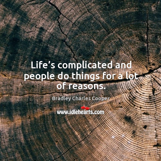 Life’s complicated and people do things for a lot of reasons. Bradley Charles Cooper Picture Quote