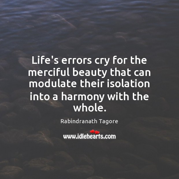 Life’s errors cry for the merciful beauty that can modulate their isolation Image