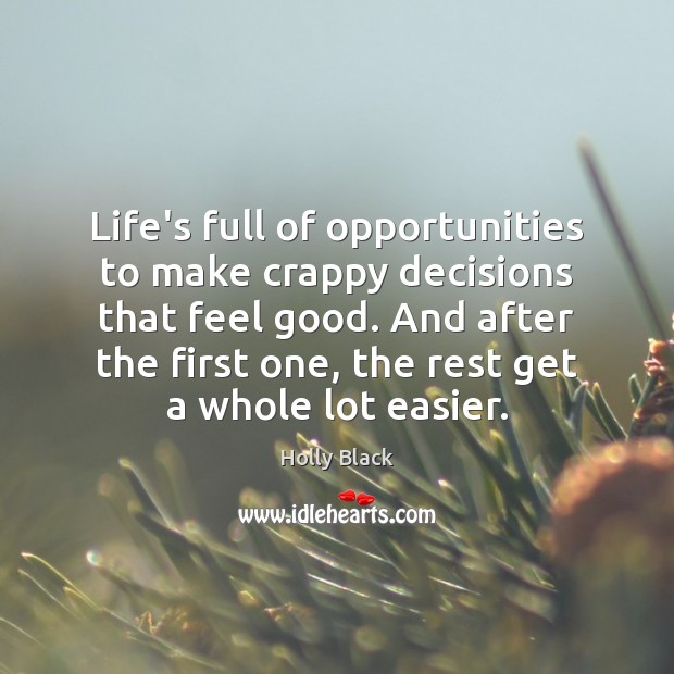 Life’s full of opportunities to make crappy decisions that feel good. And Holly Black Picture Quote