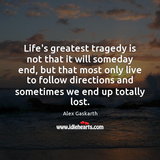 Life’s greatest tragedy is not that it will someday end, but that Image