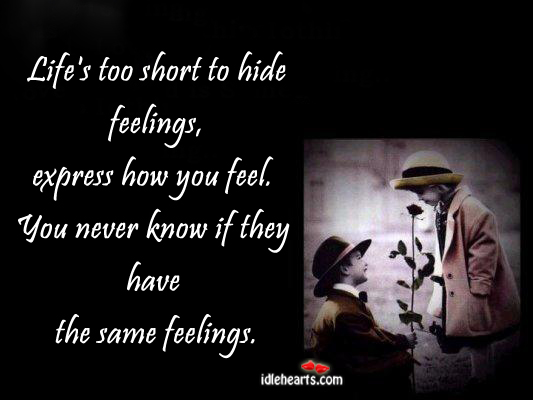 Life’s too short to hide feelings, express how you feel. Image
