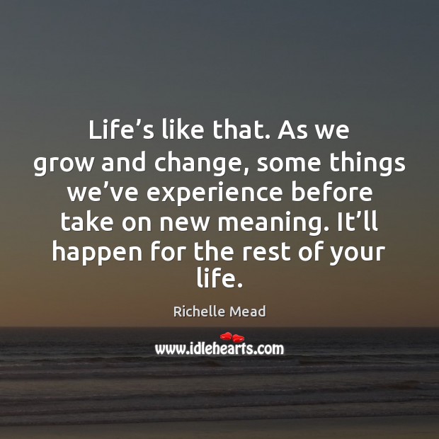 Life’s like that. As we grow and change, some things we’ Richelle Mead Picture Quote