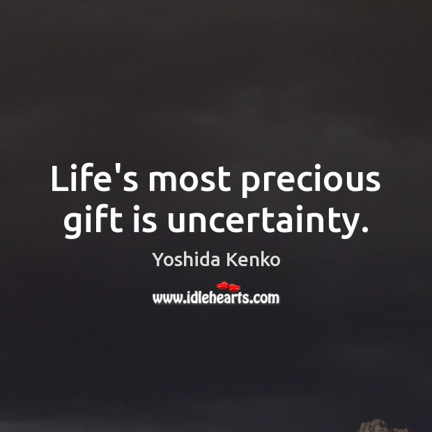Life’s most precious gift is uncertainty. Yoshida Kenko Picture Quote