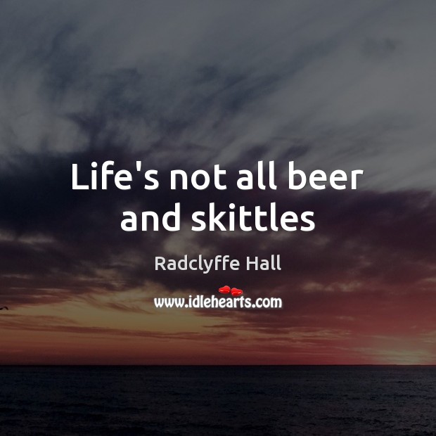 Life’s not all beer and skittles Radclyffe Hall Picture Quote