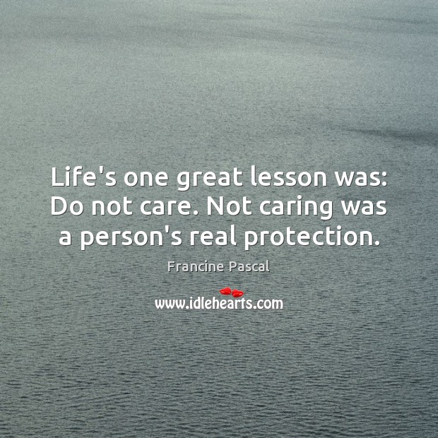 Life’s one great lesson was: Do not care. Not caring was a person’s real protection. Image