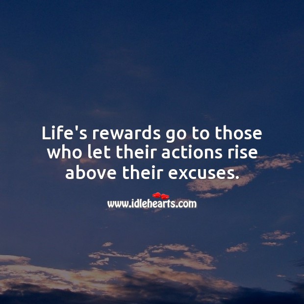 Life’s rewards go to those who let their actions rise above their excuses. Life Messages Image