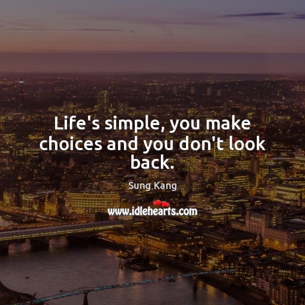 Life’s simple, you make choices and you don’t look back. Sung Kang Picture Quote