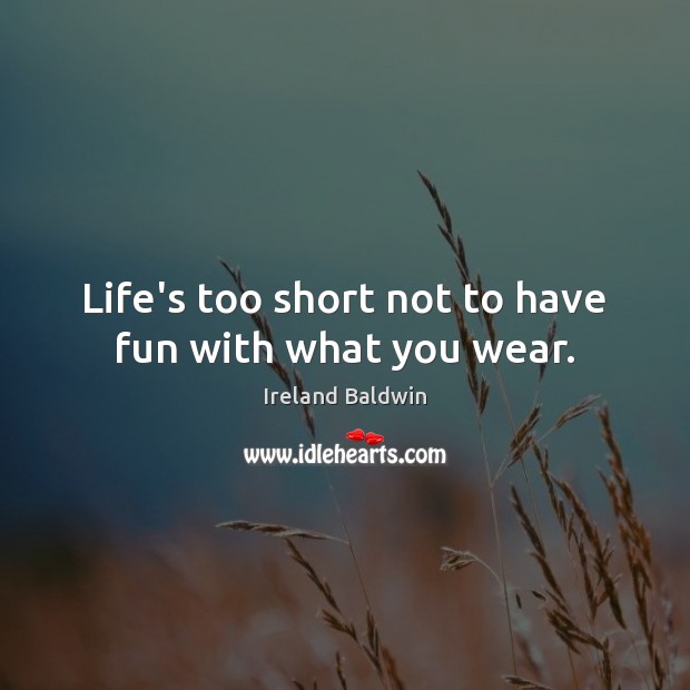 Life’s too short not to have fun with what you wear. Image