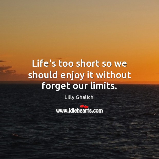 Life’s too short so we should enjoy it without forget our limits. Image