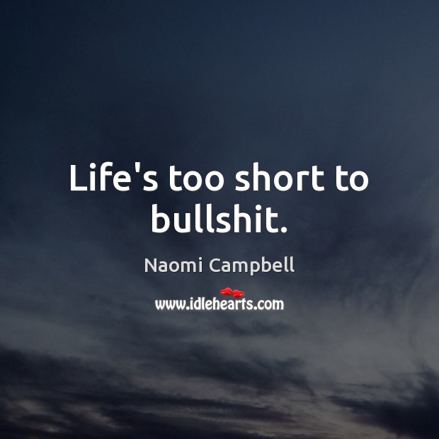 Life’s too short to bullshit. Naomi Campbell Picture Quote