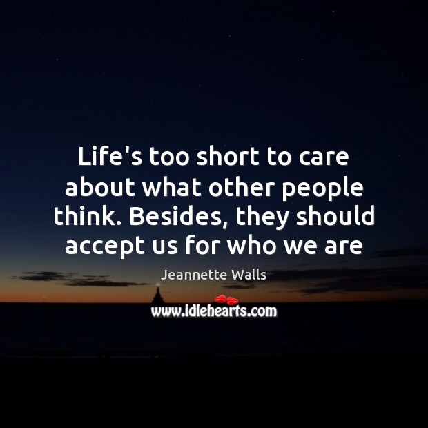 Life’s too short to care about what other people think. Besides, they Jeannette Walls Picture Quote