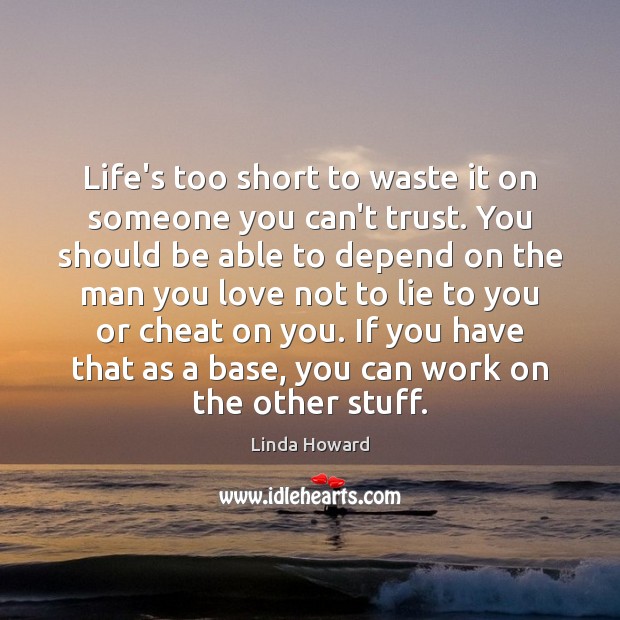 Life’s too short to waste it on someone you can’t trust. You Linda Howard Picture Quote