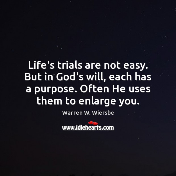 Life’s trials are not easy. But in God’s will, each has a 