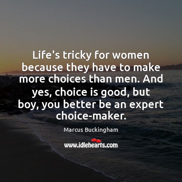 Life’s tricky for women because they have to make more choices than Marcus Buckingham Picture Quote