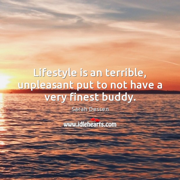 Lifestyle is an terrible, unpleasant put to not have a very finest buddy. Sarah Dessen Picture Quote