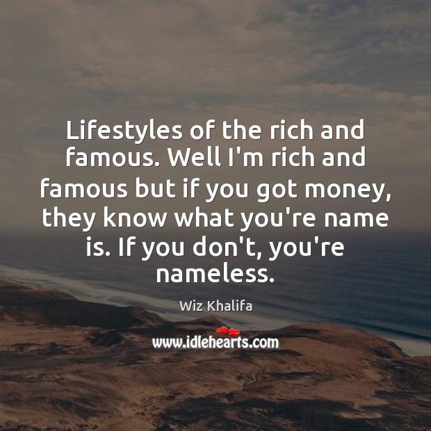 Lifestyles of the rich and famous. Well I’m rich and famous but Wiz Khalifa Picture Quote