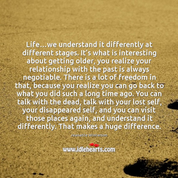 Life…we understand it differently at different stages. It’s what is Jeanette Winterson Picture Quote